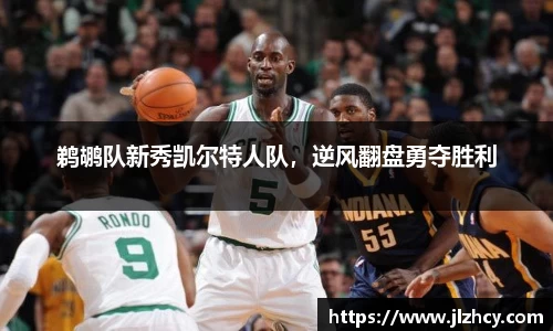 鹈鹕队新秀凯尔特人队，逆风翻盘勇夺胜利