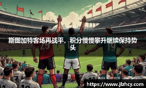 斯图加特客场再战平，积分慢慢攀升继续保持势头