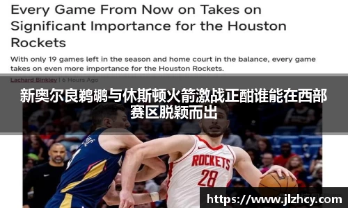 新奥尔良鹈鹕与休斯顿火箭激战正酣谁能在西部赛区脱颖而出