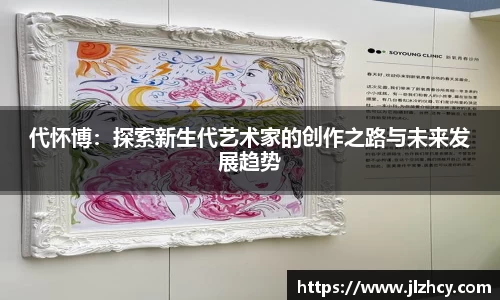 代怀博：探索新生代艺术家的创作之路与未来发展趋势