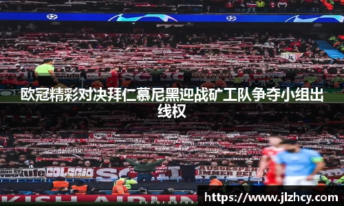 欧冠精彩对决拜仁慕尼黑迎战矿工队争夺小组出线权