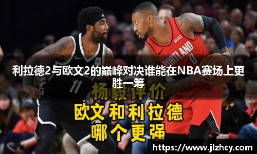 利拉德2与欧文2的巅峰对决谁能在NBA赛场上更胜一筹